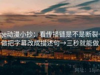 age动漫小抄：看传播链是不是断裂→做把字幕改成描述句→三秒就能做