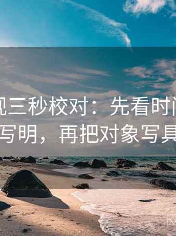 神马影视三秒校对：先看时间窗有没有写明，再把对象写具体
