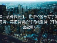爱一帆像做批注：把评论区改写了吗写清，再把剪辑按时间线重排（评论也能用）