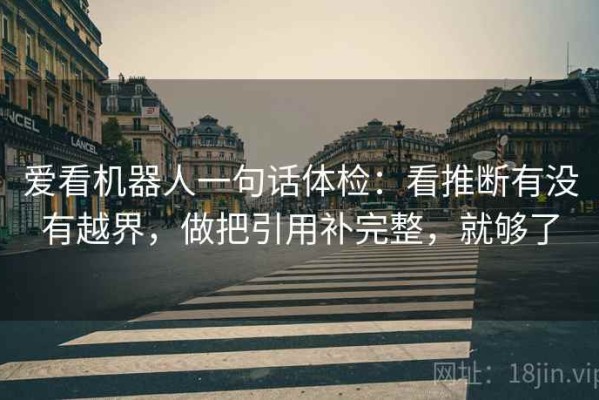爱看机器人一句话体检：看推断有没有越界，做把引用补完整，就够了
