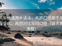 风车动漫两步读法：先抓口径是不是没交代，再把对比写同口径（读完更清醒）