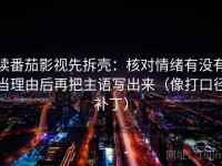 读番茄影视先拆壳：核对情绪有没有当理由后再把主语写出来（像打口径补丁）