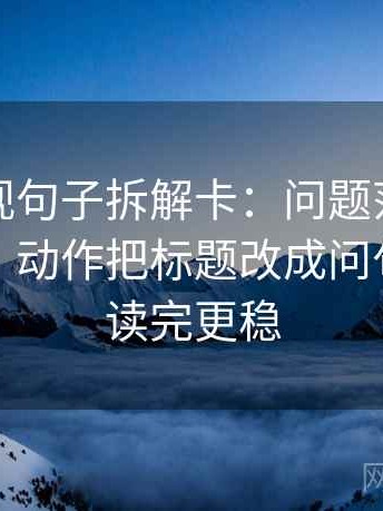 人人影视句子拆解卡：问题范围有没有画线，动作把标题改成问句，提示读完更稳