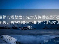 菠萝TV短复盘：先对齐传播链是不是断裂，再把相关写回相关（读完更清楚）