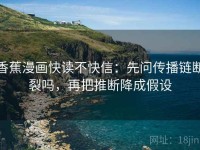 香蕉漫画快读不快信：先问传播链断裂吗，再把推断降成假设