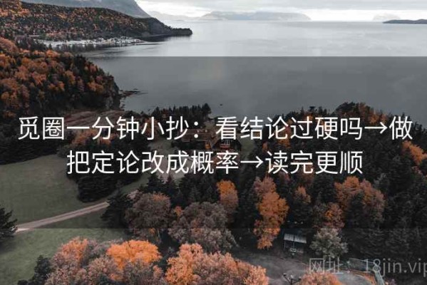 觅圈一分钟小抄：看结论过硬吗→做把定论改成概率→读完更顺