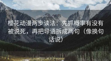 樱花动漫两步读法：先抓概率有没有被说死，再把导语拆成两句（像换句话说）