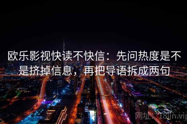 欧乐影视快读不快信：先问热度是不是挤掉信息，再把导语拆成两句