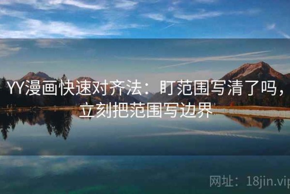 YY漫画快速对齐法：盯范围写清了吗，立刻把范围写边界