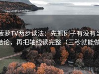菠萝TV两步读法：先抓例子有没有当结论，再把轴线读完整（三秒就能做）