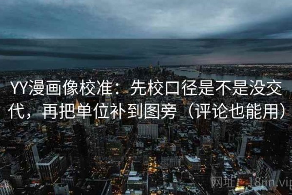YY漫画像校准：先校口径是不是没交代，再把单位补到图旁（评论也能用）
