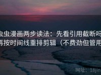 虫虫漫画两步读法：先看引用截断吗，再按时间线重排剪辑（不费劲但管用）