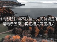 蜂鸟影院快读不快信：先问剪辑是不是暗示因果，再把相关写回相关