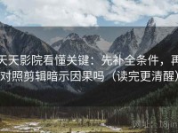 天天影院看懂关键：先补全条件，再对照剪辑暗示因果吗（读完更清醒）