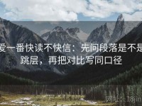 爱一番快读不快信：先问段落是不是跳层，再把对比写同口径