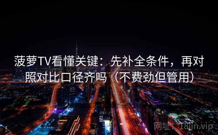 菠萝TV看懂关键:先补全条件,再对照对比口径齐吗(不费劲但管用) 菠萝TV看懂关键:先补全条件,再对照对比口径齐吗(不费劲但管用)
