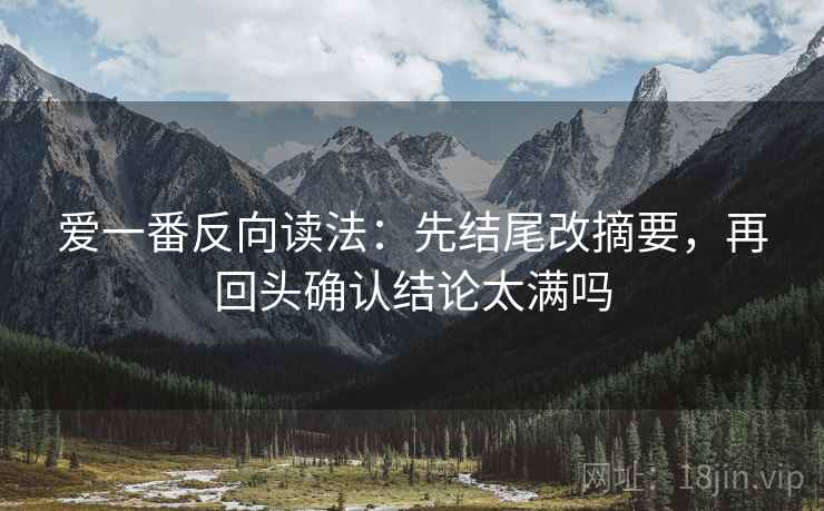 爱一番反向读法:先结尾改摘要,再回头确认结论太满吗 爱一番反向读法:先结尾改摘要,再回头确认结论太满吗