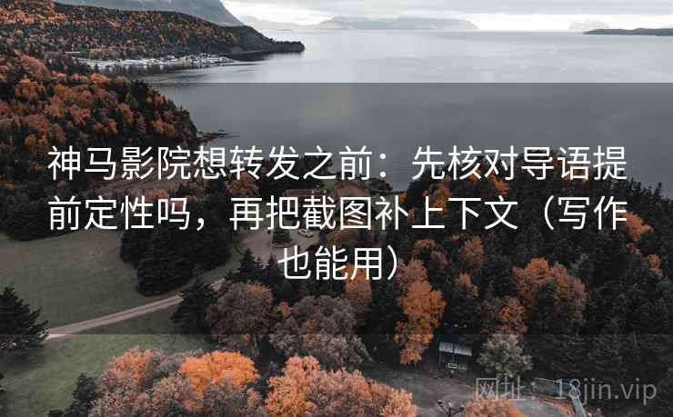 神马影院想转发之前:先核对导语提前定性吗,再把截图补上下文(写作也能用) 神马影院想转发之前:先核对导语提前定性吗,再把截图补上下文(写作也能用)