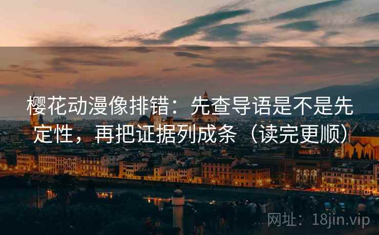 樱花动漫像排错:先查导语是不是先定性,再把证据列成条(读完更顺) 樱花动漫像排错:先查导语是不是先定性,再把证据列成条(读完更顺)