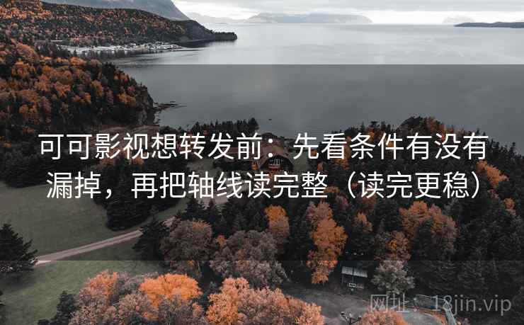 可可影视想转发前:先看条件有没有漏掉,再把轴线读完整(读完更稳) 可可影视想转发前:先看条件有没有漏掉,再把轴线读完整(读完更稳)