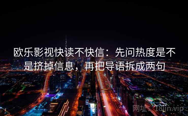 欧乐影视快读不快信：先问热度是不是挤掉信息，再把导语拆成两句